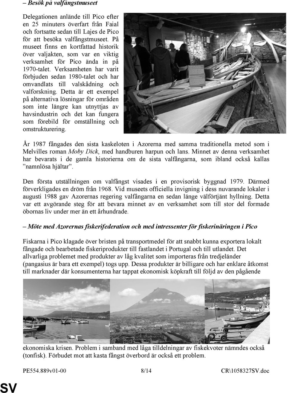 Verksamheten har varit förbjuden sedan 1980-talet och har omvandlats till valskådning och valforskning.