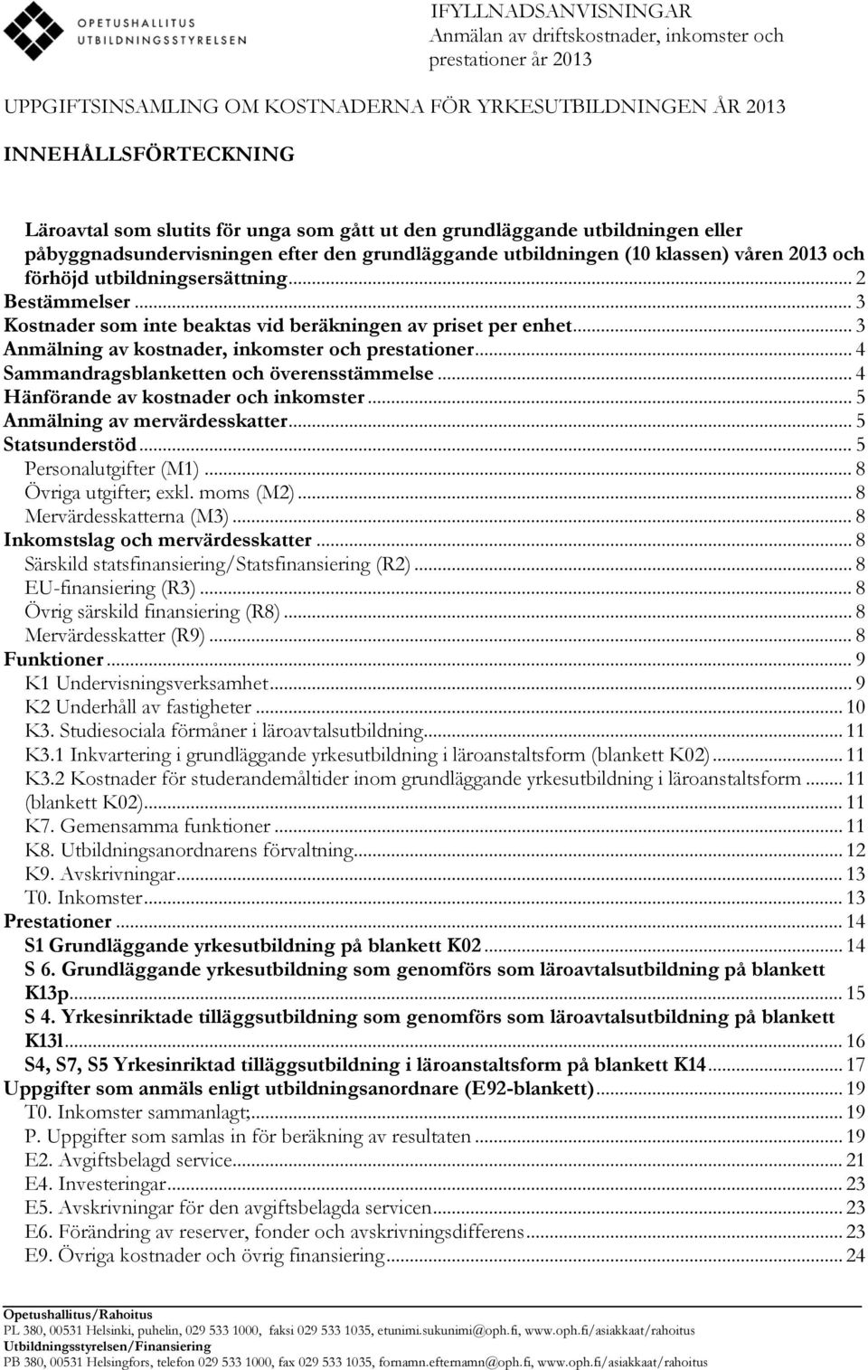 .. 3 Kostnader som inte beaktas vid beräkningen av priset per enhet... 3 Anmälning av kostnader, inkomster och prestationer... 4 Sammandragsblanketten och överensstämmelse.