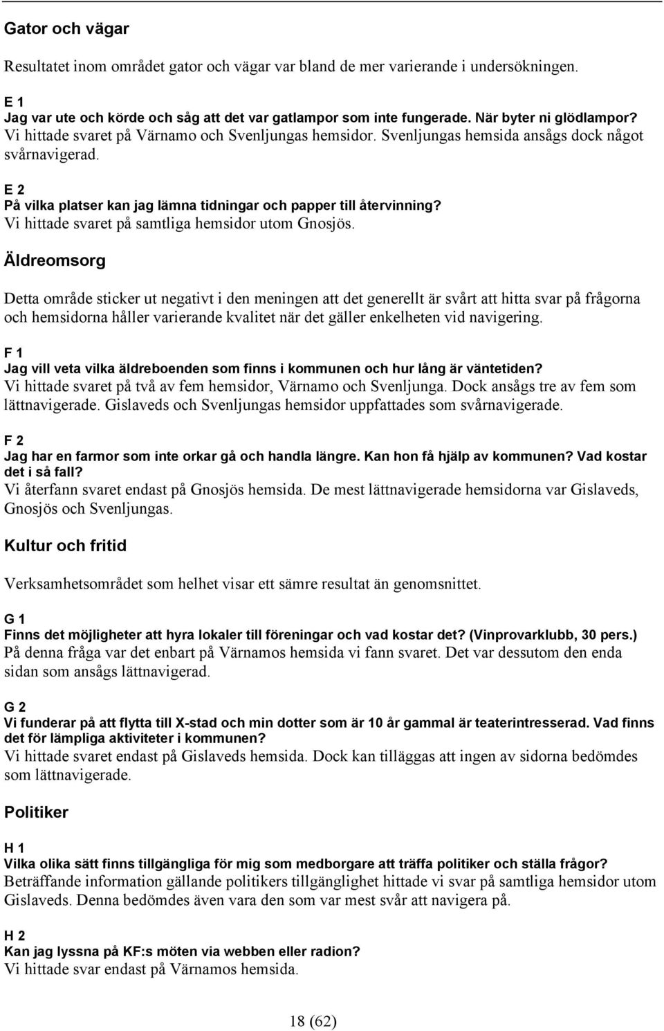 E 2 På vilka platser kan jag lämna tidningar och papper till återvinning? Vi hittade svaret på samtliga hemsidor utom Gnosjös.