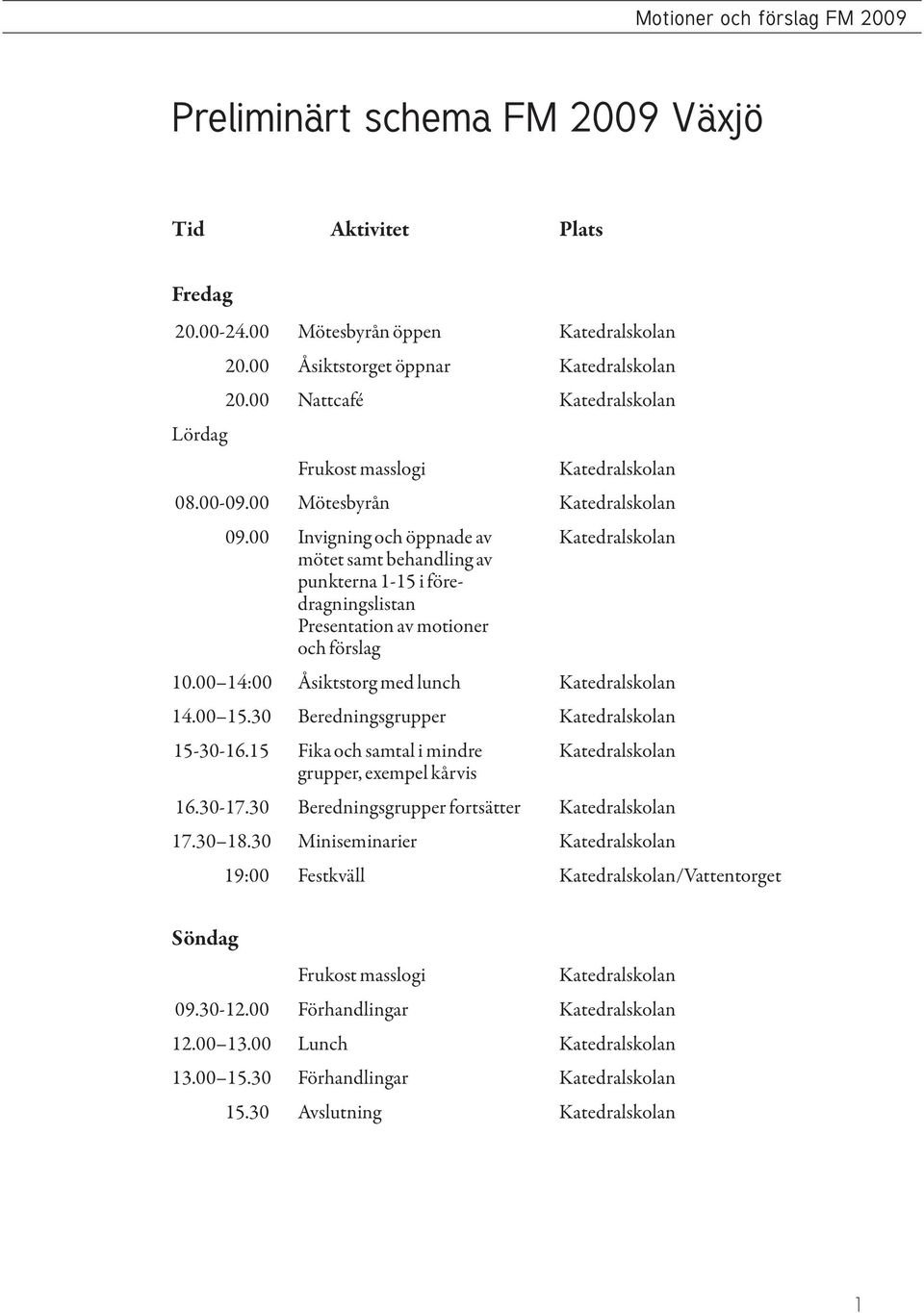 00 Invigning och öppnade av Katedralskolan mötet samt behandling av punkterna 1-15 i föredragningslistan Presentation av motioner och förslag 10.00 14:00 Åsiktstorg med lunch Katedralskolan 14.00 15.