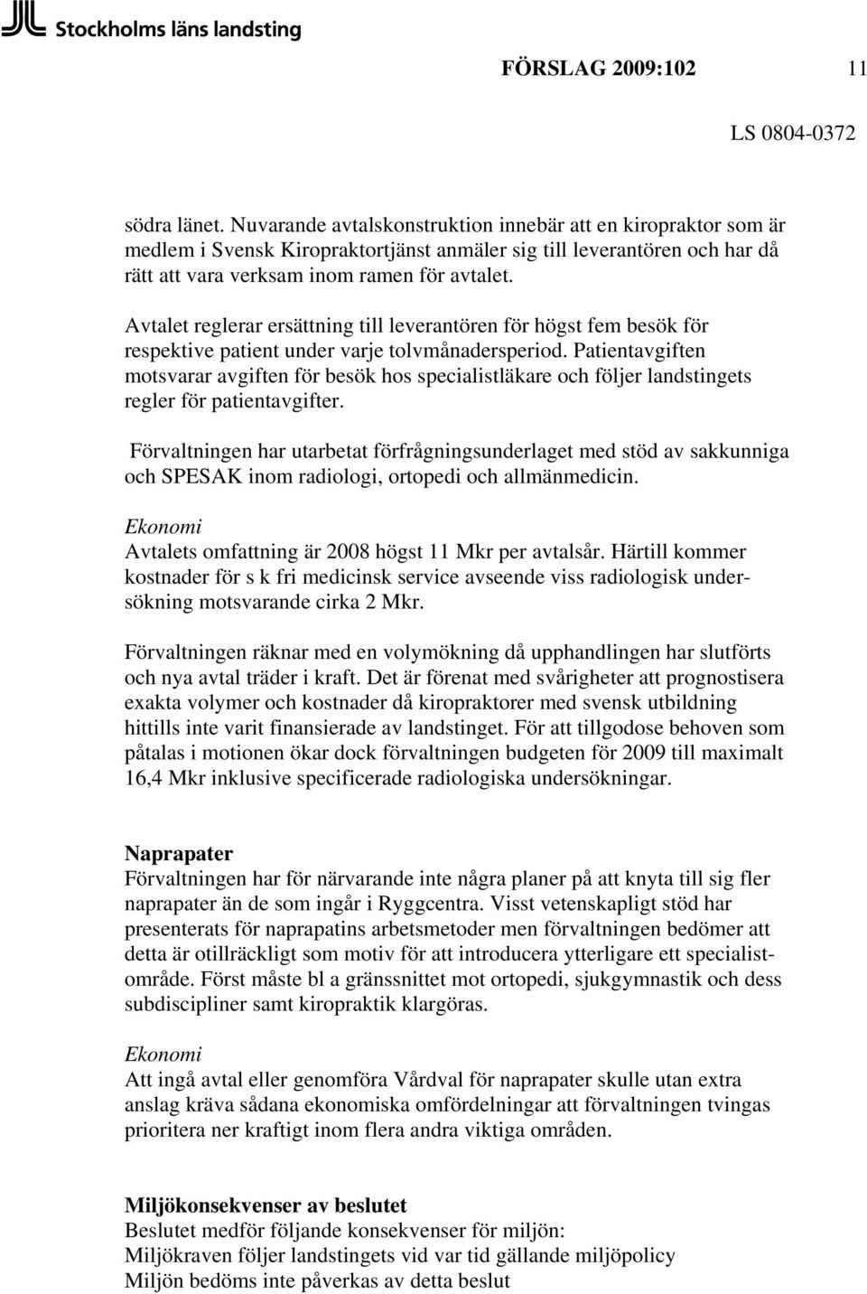 Avtalet reglerar ersättning till leverantören för högst fem besök för respektive patient under varje tolvmånadersperiod.