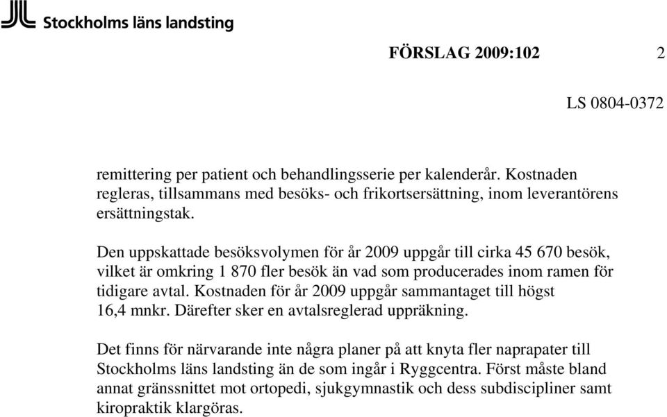 Den uppskattade besöksvolymen för år 2009 uppgår till cirka 45 670 besök, vilket är omkring 1 870 fler besök än vad som producerades inom ramen för tidigare avtal.