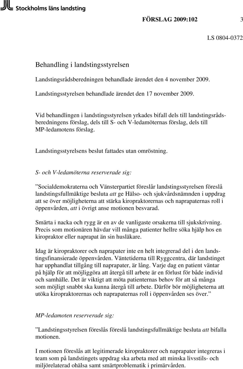 Landstingsstyrelsens beslut fattades utan omröstning.