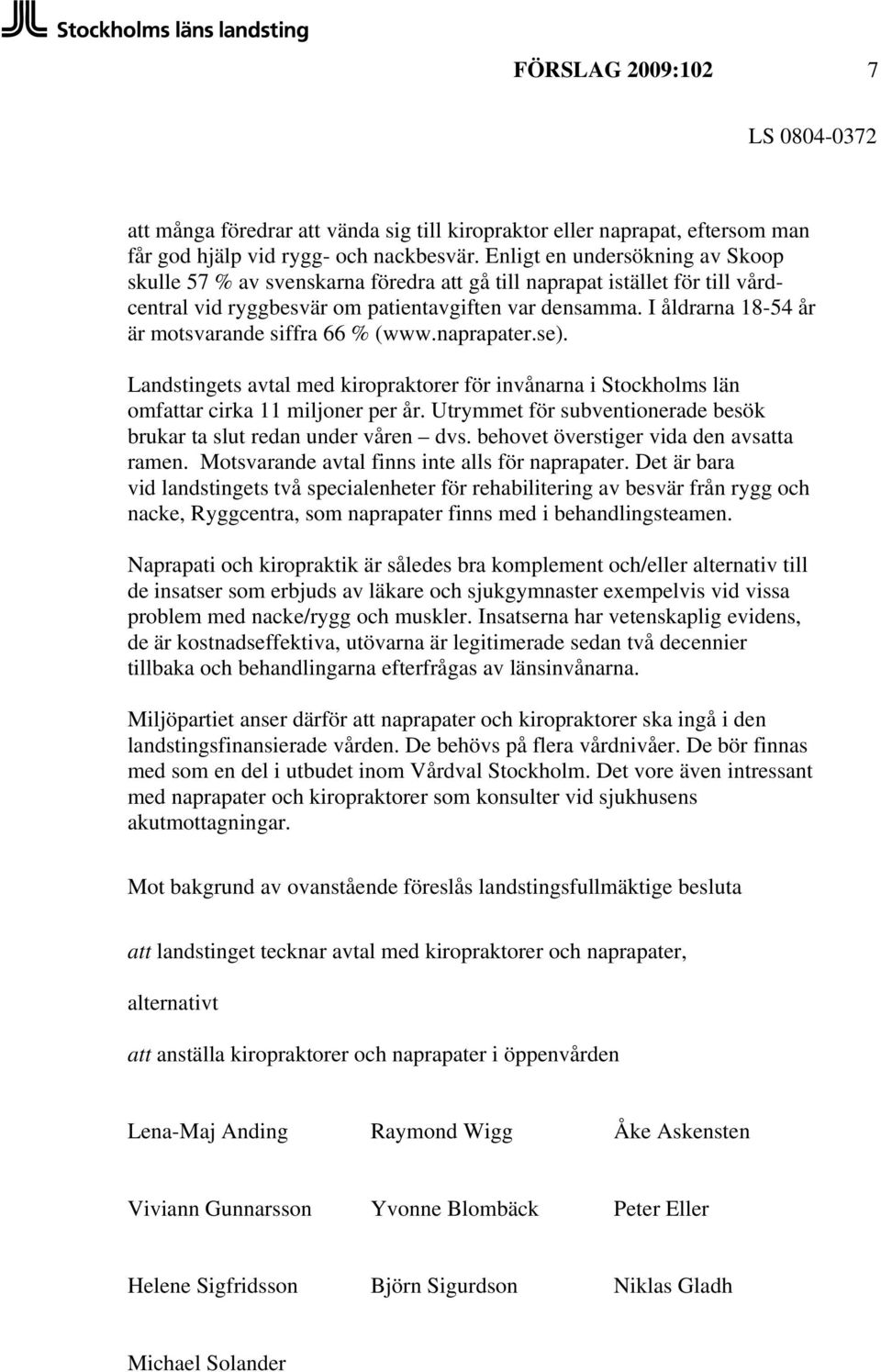 I åldrarna 18-54 år är motsvarande siffra 66 % (www.naprapater.se). Landstingets avtal med kiropraktorer för invånarna i Stockholms län omfattar cirka 11 miljoner per år.