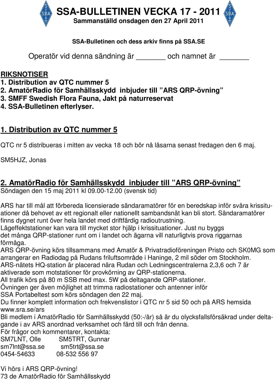 Distribution av QTC nummer 5 QTC nr 5 distribueras i mitten av vecka 18 och bör nå läsarna senast fredagen den 6 maj. SM5HJZ, Jonas 2.