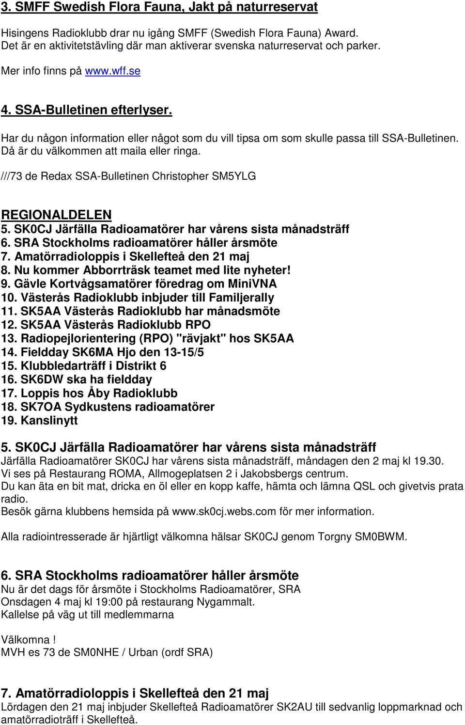 ///73 de Redax SSA-Bulletinen Christopher SM5YLG REGIONALDELEN 5. SK0CJ Järfälla Radioamatörer har vårens sista månadsträff 6. SRA Stockholms radioamatörer håller årsmöte 7.