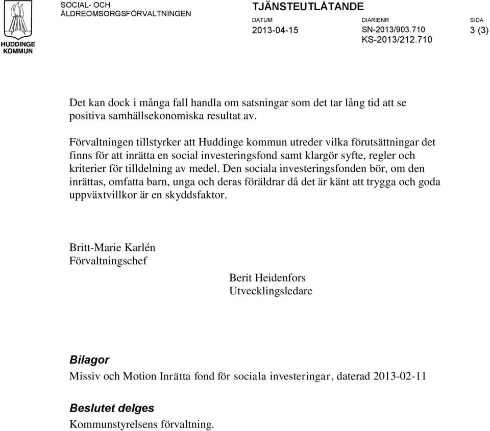 Förvaltningen tillstyrker att Huddinge kommun utreder vilka förutsättningar det finns för att inrätta en social investeringsfond samt klargör syfte, regler och kriterier för tilldelning av medel.