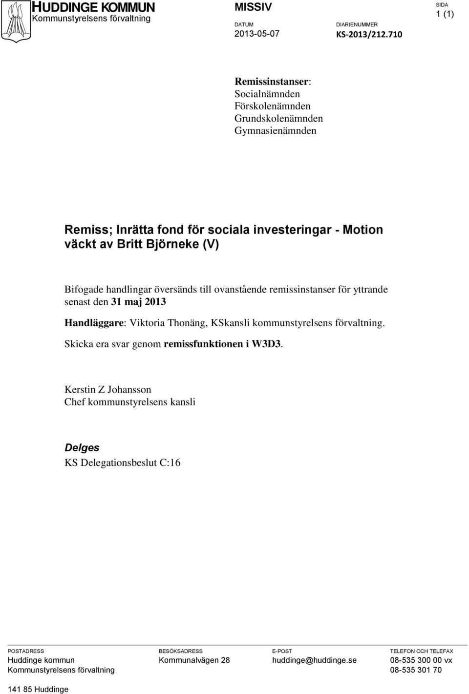 Handläggare: Viktoria Thonäng, KSkansli kommunstyrelsens förvaltning. Skicka era svar genom remissfunktionen i W3D3.
