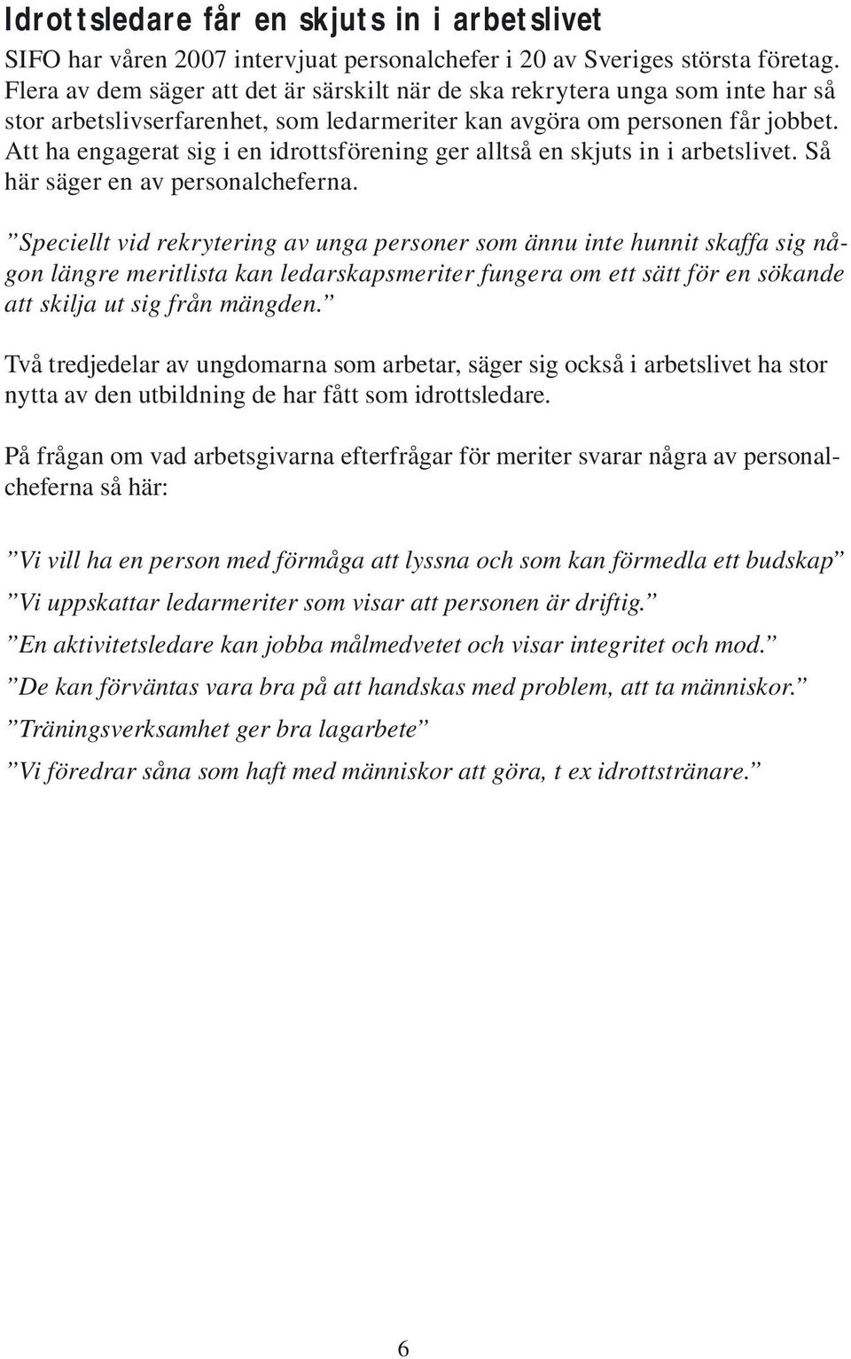 Att ha engagerat sig i en idrottsförening ger alltså en skjuts in i arbetslivet. Så här säger en av personalcheferna.