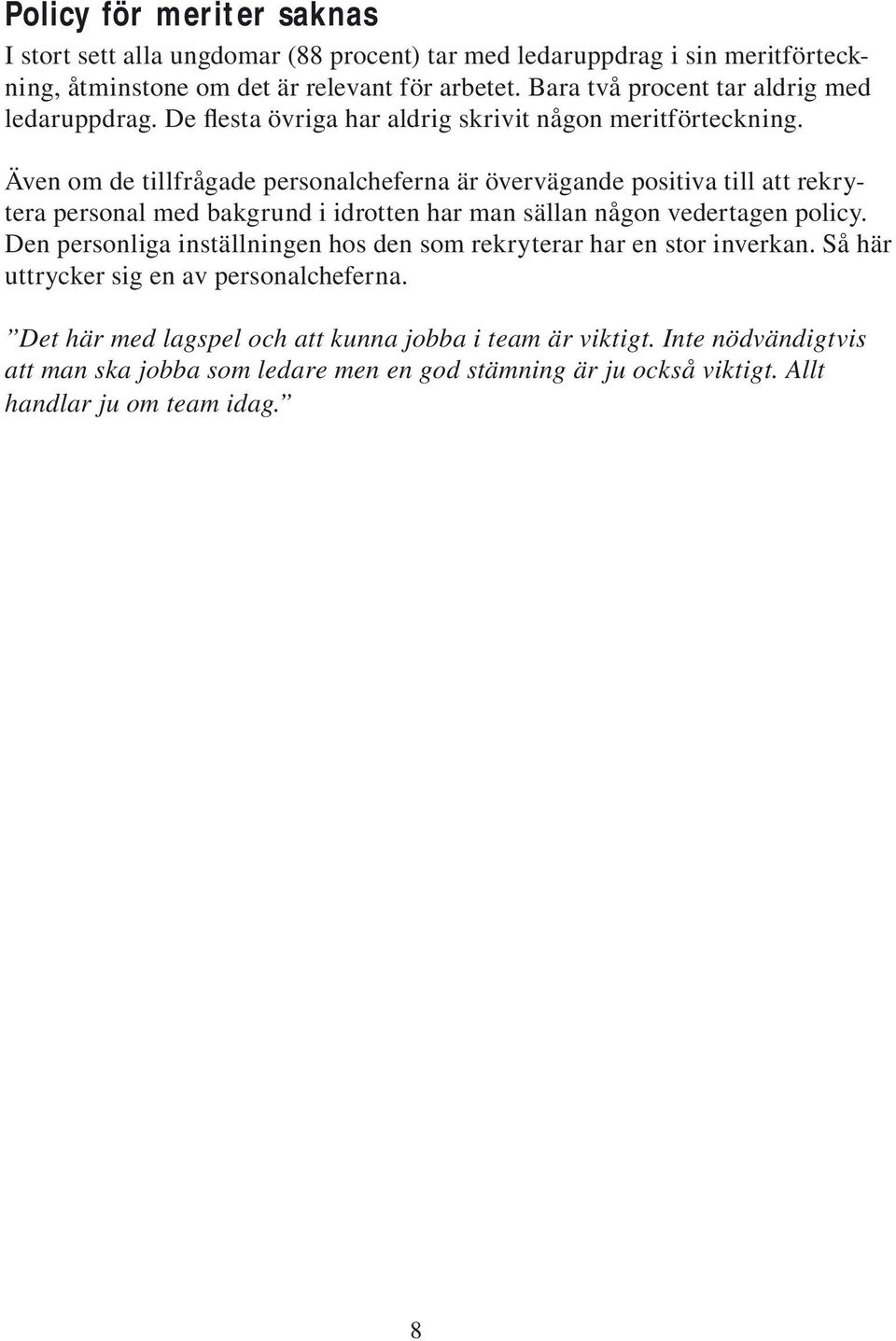 Även om de tillfrågade personalcheferna är övervägande positiva till att rekrytera personal med bakgrund i idrotten har man sällan någon vedertagen policy.