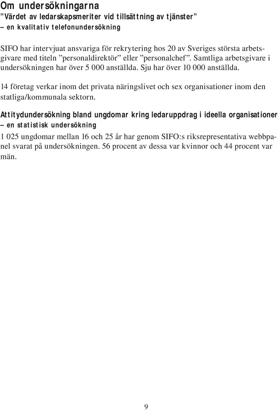 14 företag verkar inom det privata näringslivet och sex organisationer inom den statliga/kommunala sektorn.