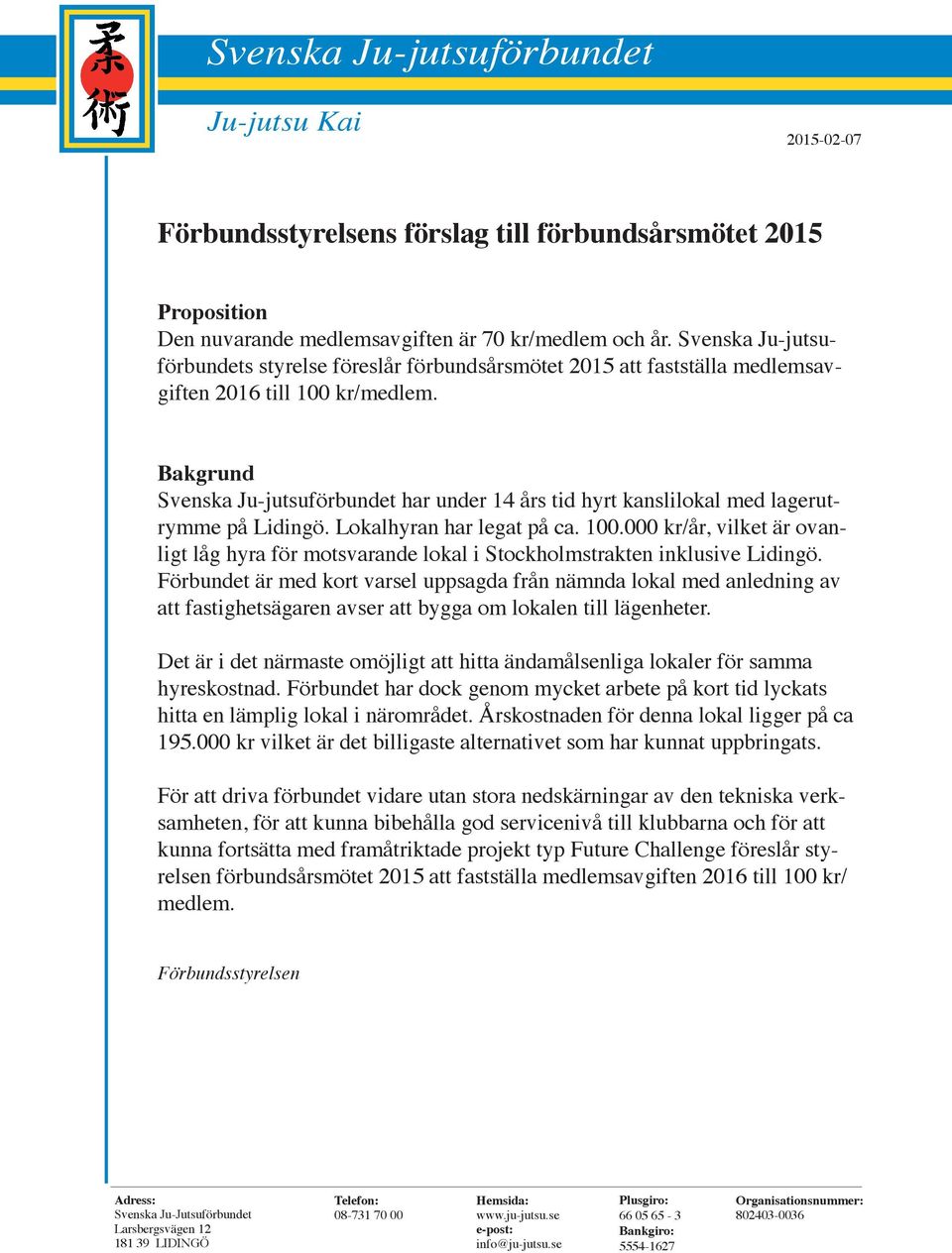 Bakgrund Svenska Ju-jutsuförbundet har under 14 års tid hyrt kanslilokal med lagerutrymme på Lidingö. Lokalhyran har legat på ca. 100.