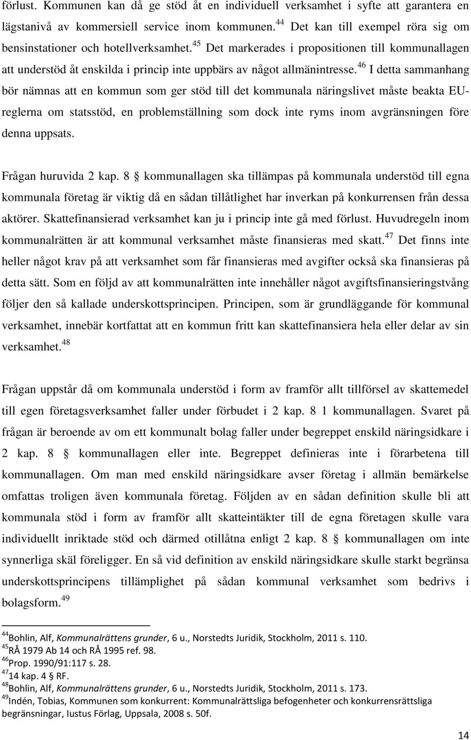 46 I detta sammanhang bör nämnas att en kommun som ger stöd till det kommunala näringslivet måste beakta EUreglerna om statsstöd, en problemställning som dock inte ryms inom avgränsningen före denna