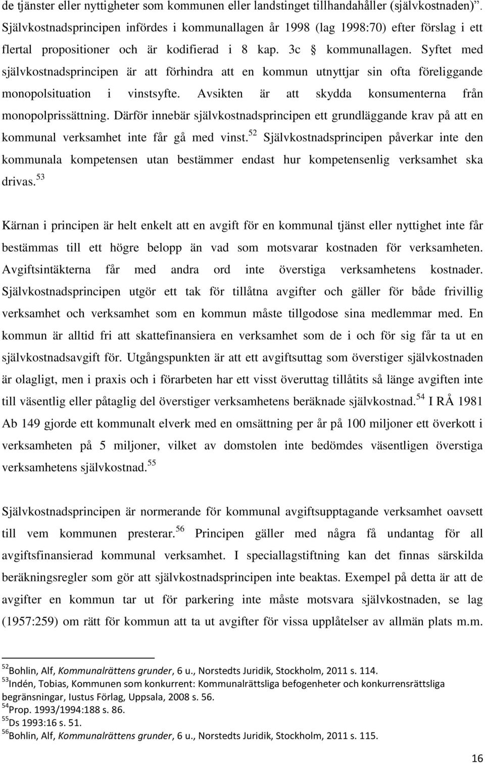 Syftet med självkostnadsprincipen är att förhindra att en kommun utnyttjar sin ofta föreliggande monopolsituation i vinstsyfte. Avsikten är att skydda konsumenterna från monopolprissättning.