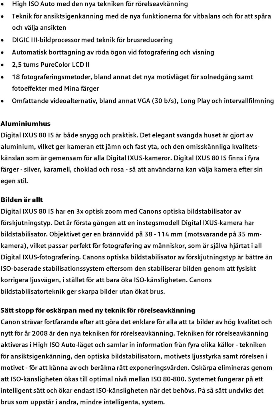 med Mina färger Omfattande videoalternativ, bland annat VGA (30 b/s), Long Play och intervallfilmning Aluminiumhus Digital IXUS 80 IS är både snygg och praktisk.