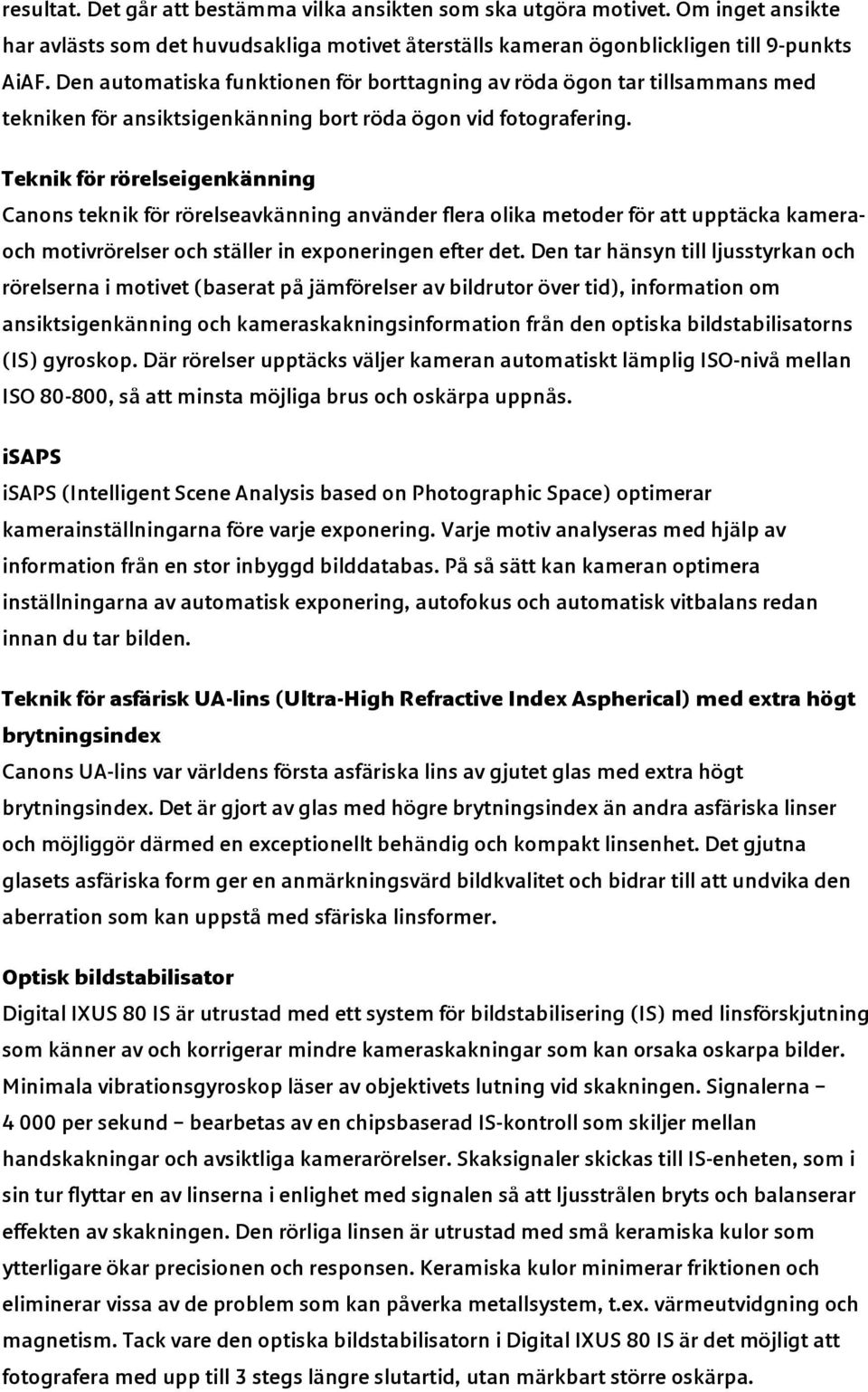 Teknik för rörelseigenkänning Canons teknik för rörelseavkänning använder flera olika metoder för att upptäcka kameraoch motivrörelser och ställer in exponeringen efter det.