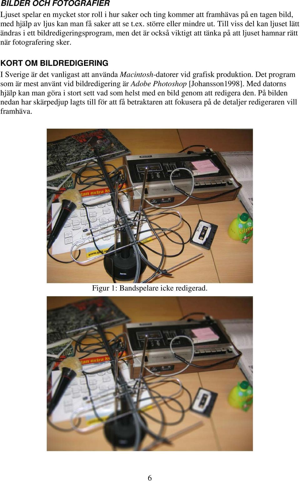 KORT OM BILDREDIGERING I Sverige är det vanligast att använda Macintosh-datorer vid grafisk produktion. Det program som är mest använt vid bildredigering är Adobe Photoshop [Johansson1998].