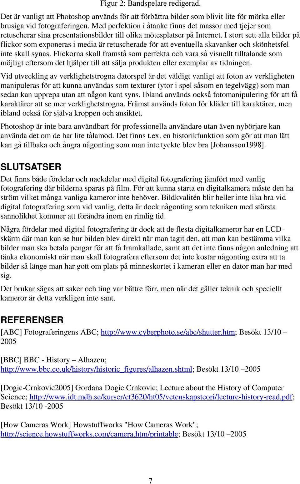 I stort sett alla bilder på flickor som exponeras i media är retuscherade för att eventuella skavanker och skönhetsfel inte skall synas.