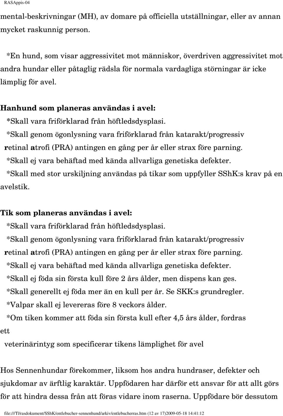 Hanhund som planeras användas i avel: *Skall vara friförklarad från höftledsdysplasi.