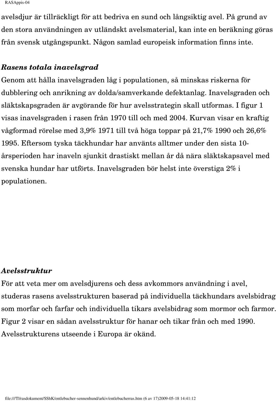 Rasens totala inavelsgrad Genom att hålla inavelsgraden låg i populationen, så minskas riskerna för dubblering och anrikning av dolda/samverkande defektanlag.