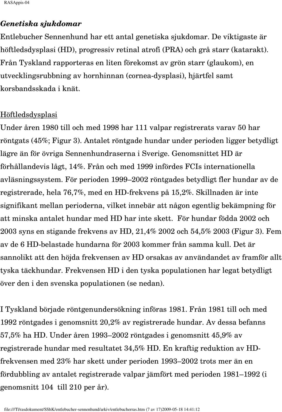 Höftledsdysplasi Under åren 1980 till och med 1998 har 111 valpar registrerats varav 50 har röntgats (45%; Figur 3).