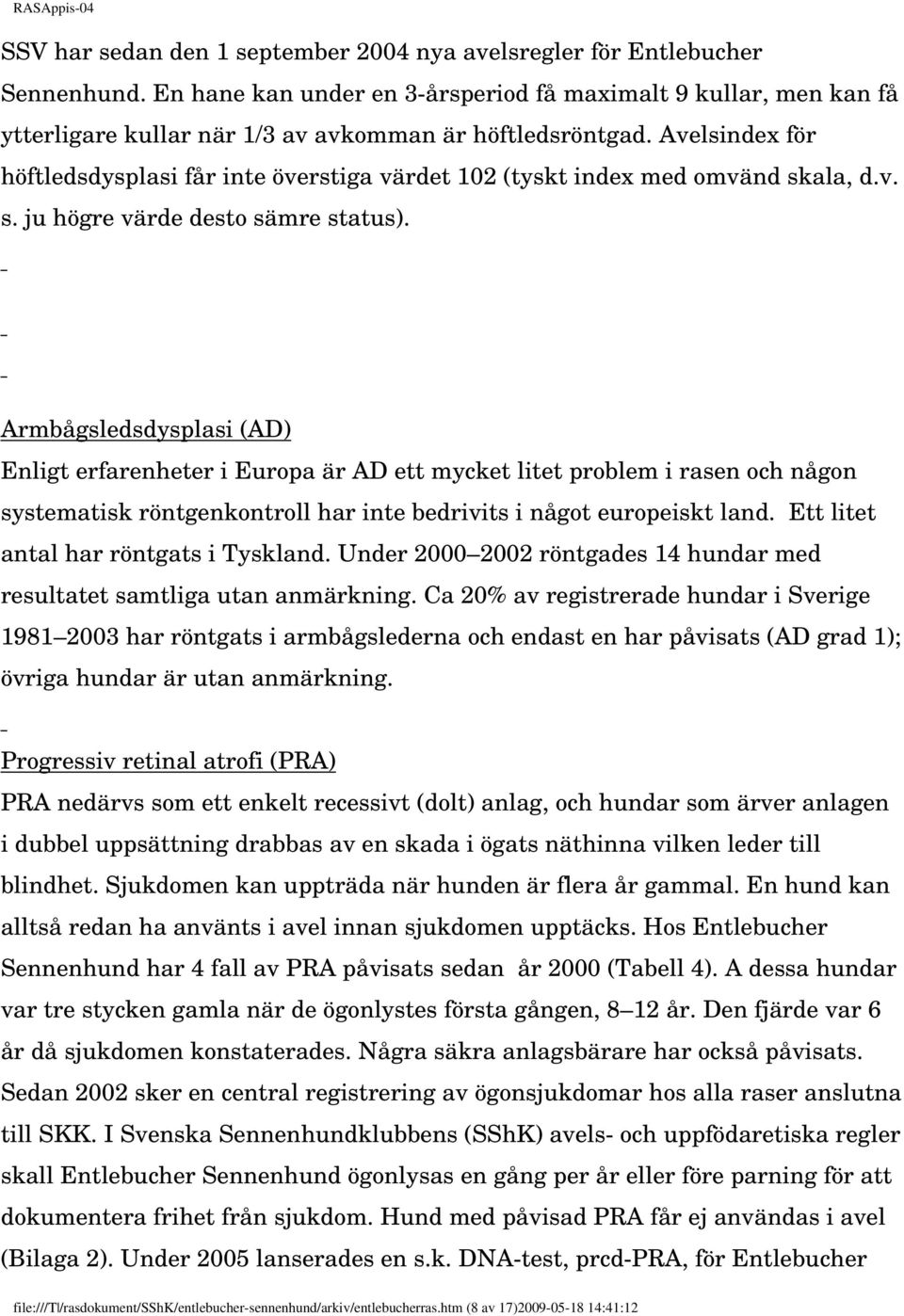 Avelsindex för höftledsdysplasi får inte överstiga värdet 102 (tyskt index med omvänd skala, d.v. s. ju högre värde desto sämre status).