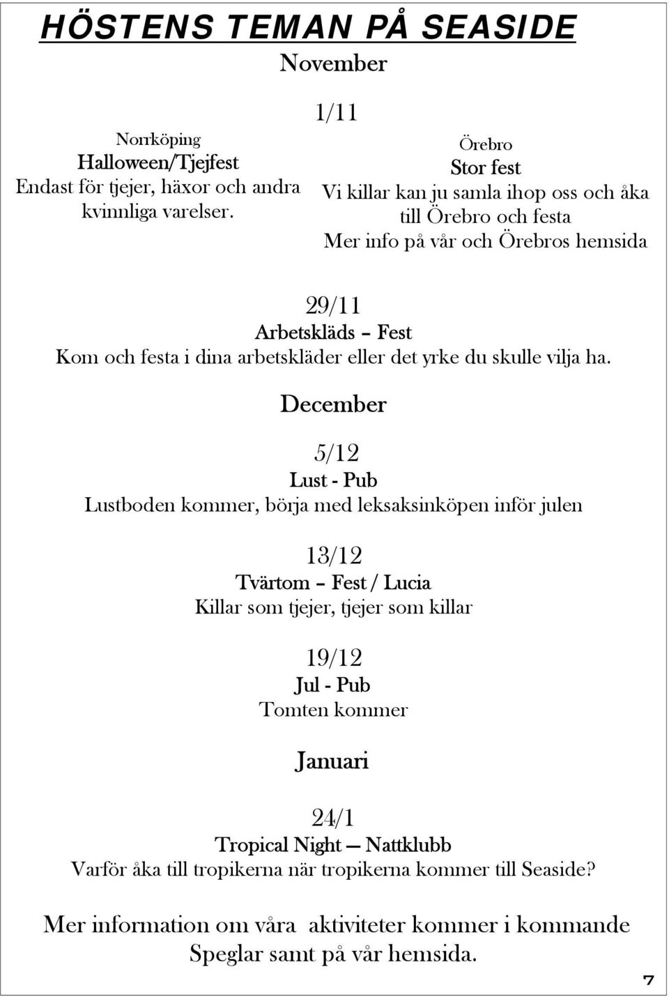 arbetskläder eller det yrke du skulle vilja ha.