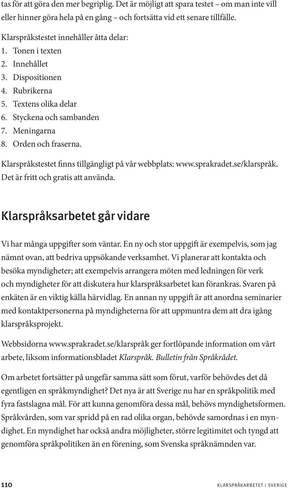 Klarspråkstestet finns tillgängligt på vår webbplats: www.sprakradet.se/klarspråk. Det är fritt och gratis att använda. Klarspråksarbetet går vidare Vi har många uppgifter som väntar.