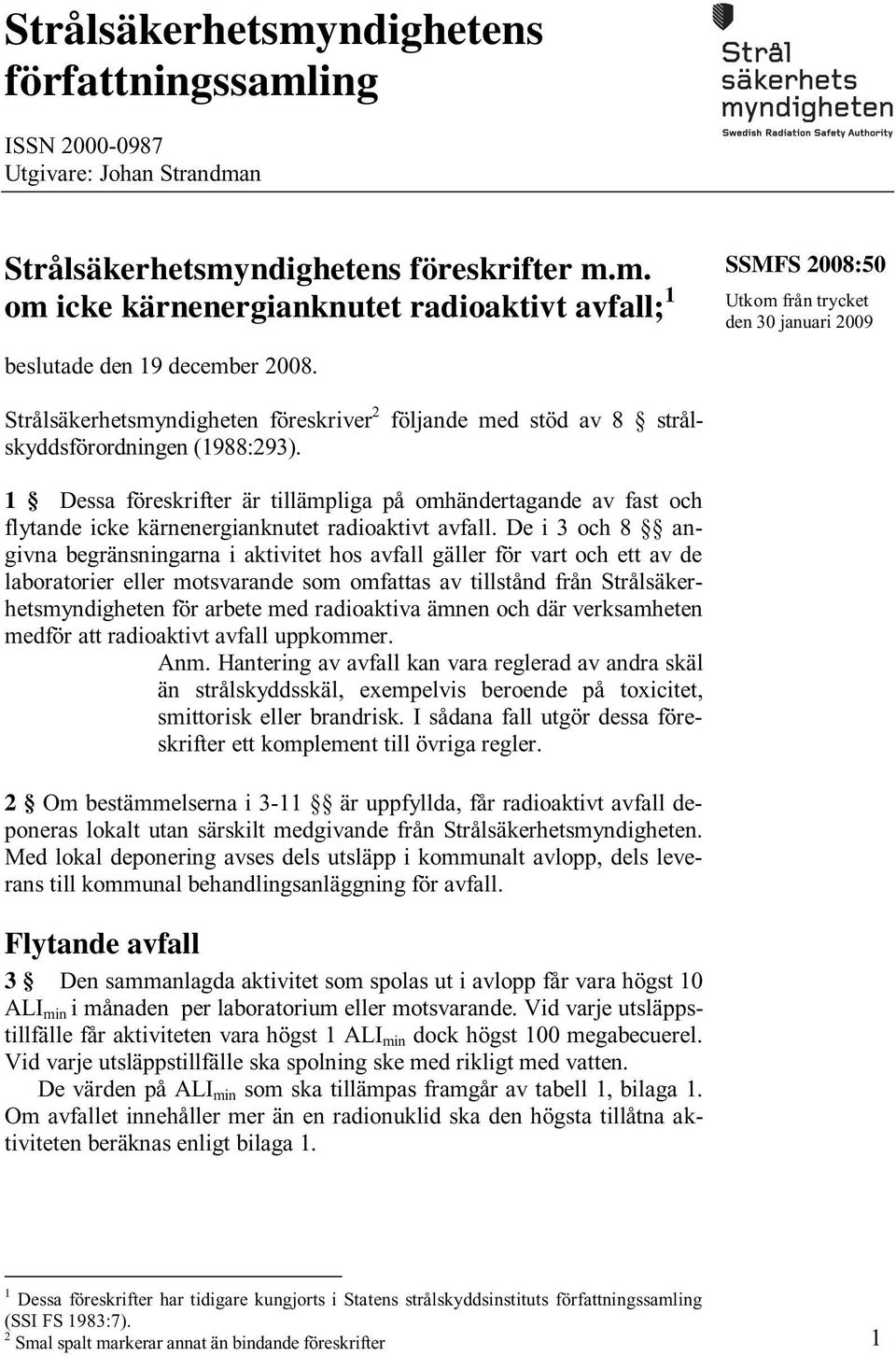 1 Dessa föreskrifter är tillämpliga på omhändertagande av fast och flytande icke kärnenergianknutet radioaktivt avfall.