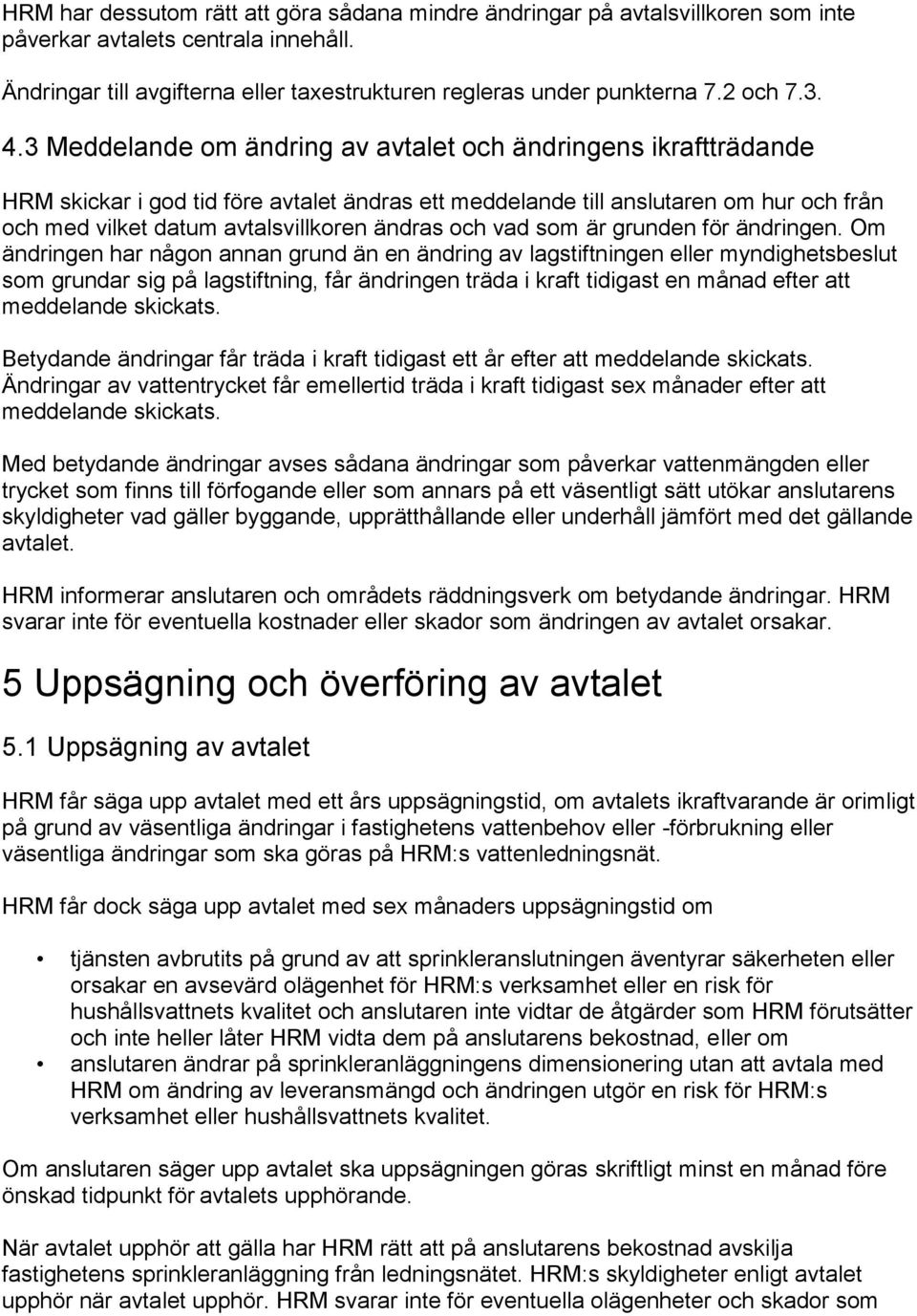 3 Meddelande om ändring av avtalet och ändringens ikraftträdande HRM skickar i god tid före avtalet ändras ett meddelande till anslutaren om hur och från och med vilket datum avtalsvillkoren ändras