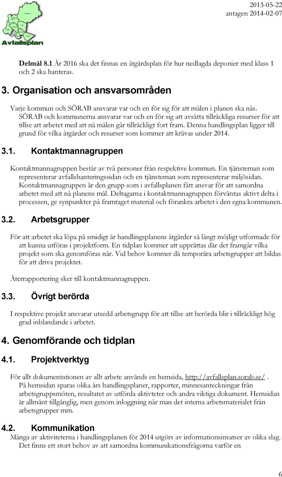och kommunerna ansvarar var och en för sig att avsätta tillräckliga resurser för att tillse att arbetet med att nå målen går tillräckligt fort fram.