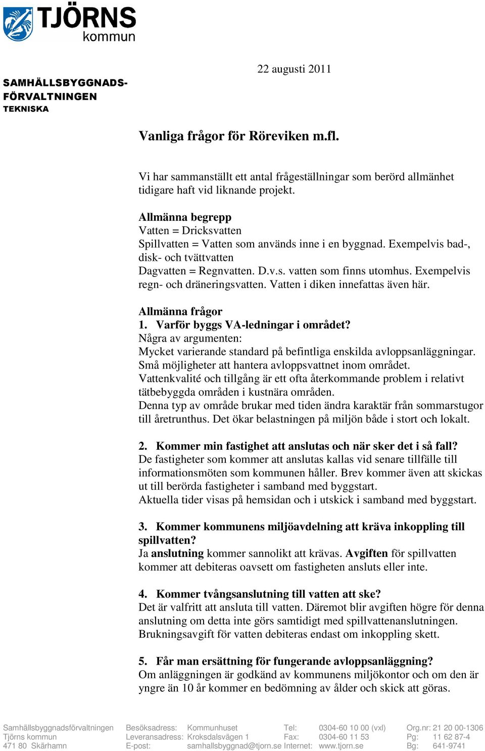 Exempelvis regn- och dräneringsvatten. Vatten i diken innefattas även här. Allmänna frågor 1. Varför byggs VA-ledningar i området?