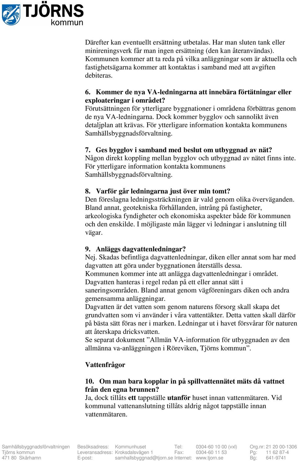 Kommer de nya VA-ledningarna att innebära förtätningar eller exploateringar i området? Förutsättningen för ytterligare byggnationer i områdena förbättras genom de nya VA-ledningarna.