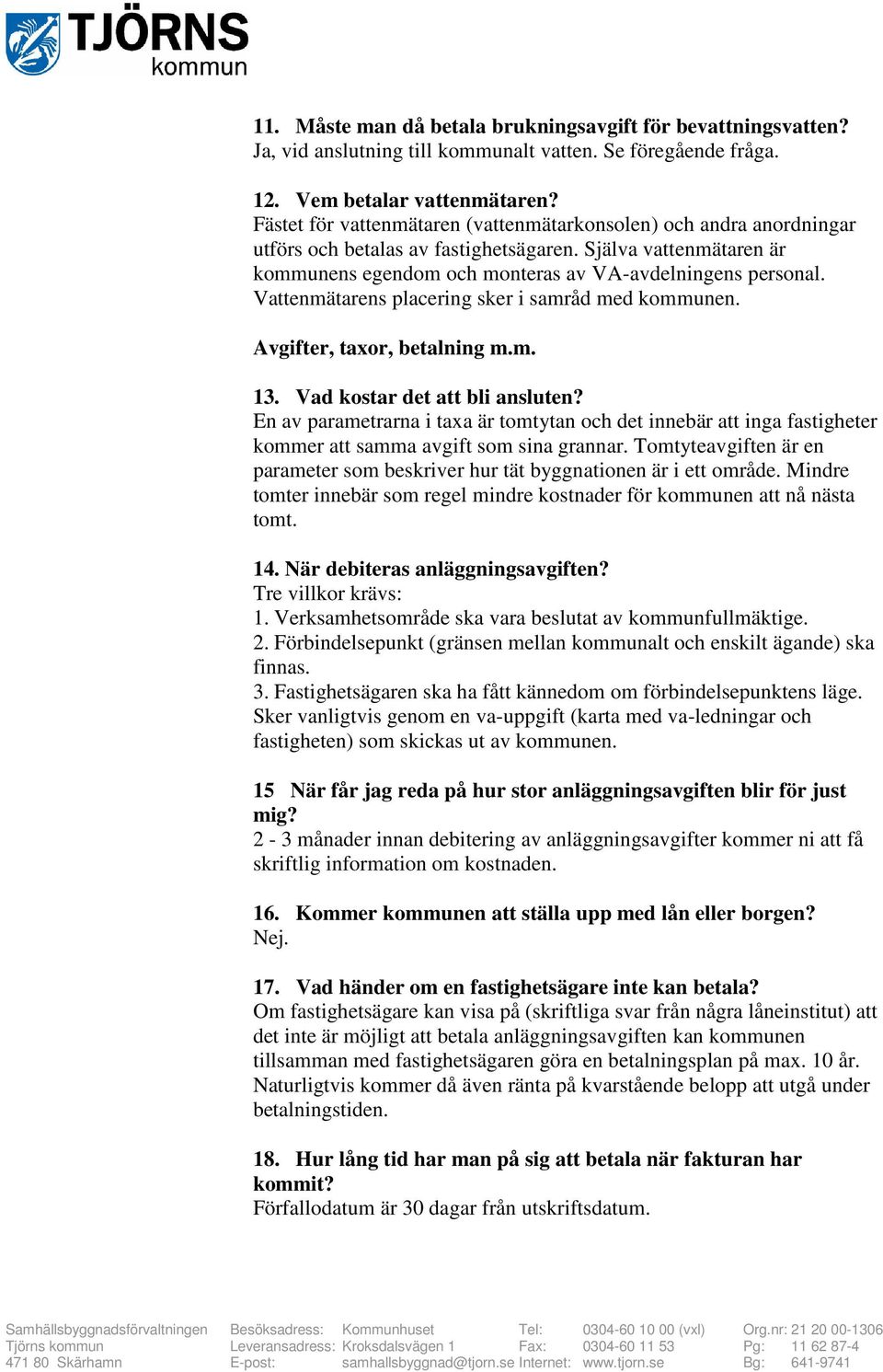 Vattenmätarens placering sker i samråd med kommunen. Avgifter, taxor, betalning m.m. 13. Vad kostar det att bli ansluten?