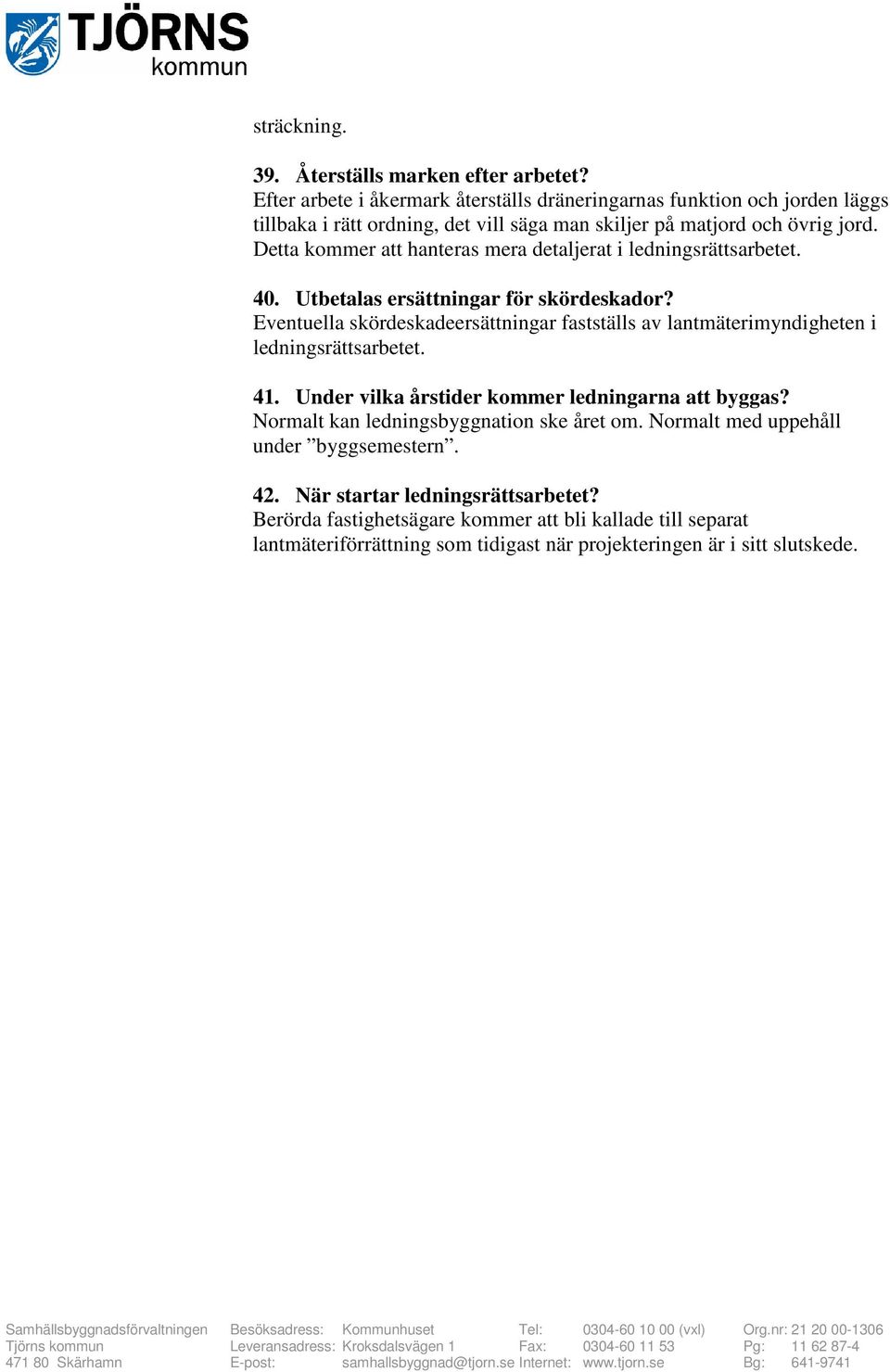 Detta kommer att hanteras mera detaljerat i ledningsrättsarbetet. 40. Utbetalas ersättningar för skördeskador?