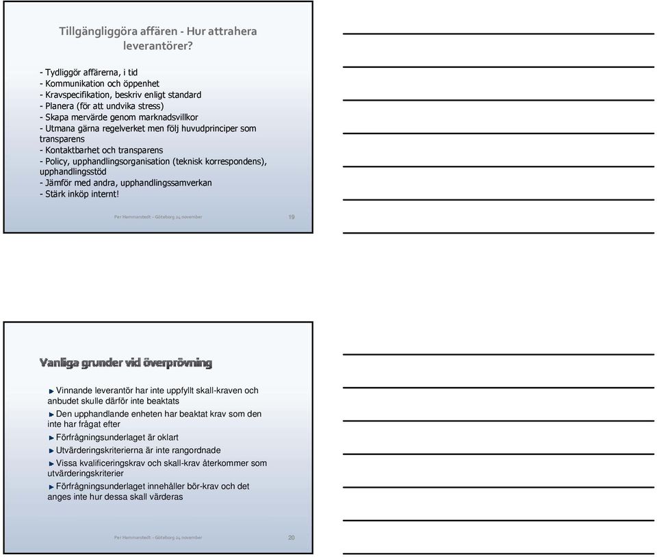 regelverket men följ huvudprinciper som transparens - Kontaktbarhet och transparens - Policy, upphandlingsorganisation (teknisk korrespondens), upphandlingsstöd - Jämför med andra,