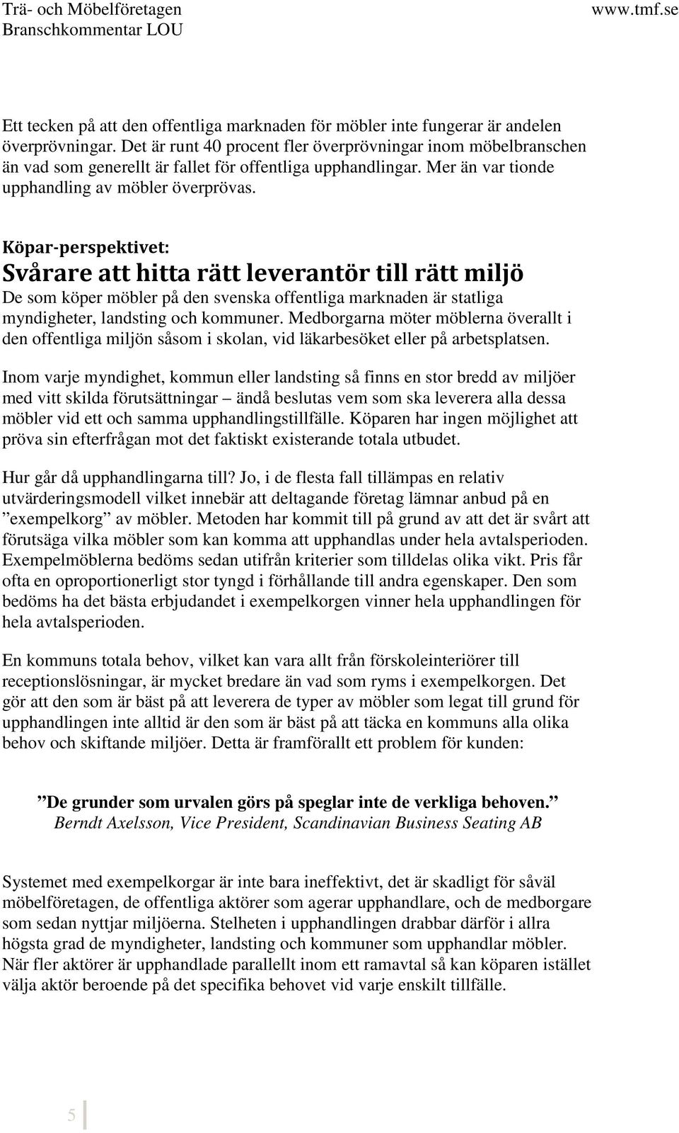 Köpar-perspektivet: Svårare att hitta rätt leverantör till rätt miljö De som köper möbler på den svenska offentliga marknaden är statliga myndigheter, landsting och kommuner.