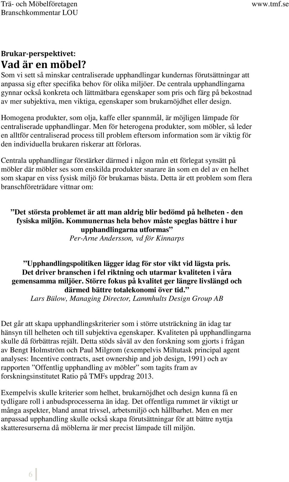 Homogena produkter, som olja, kaffe eller spannmål, är möjligen lämpade för centraliserade upphandlingar.
