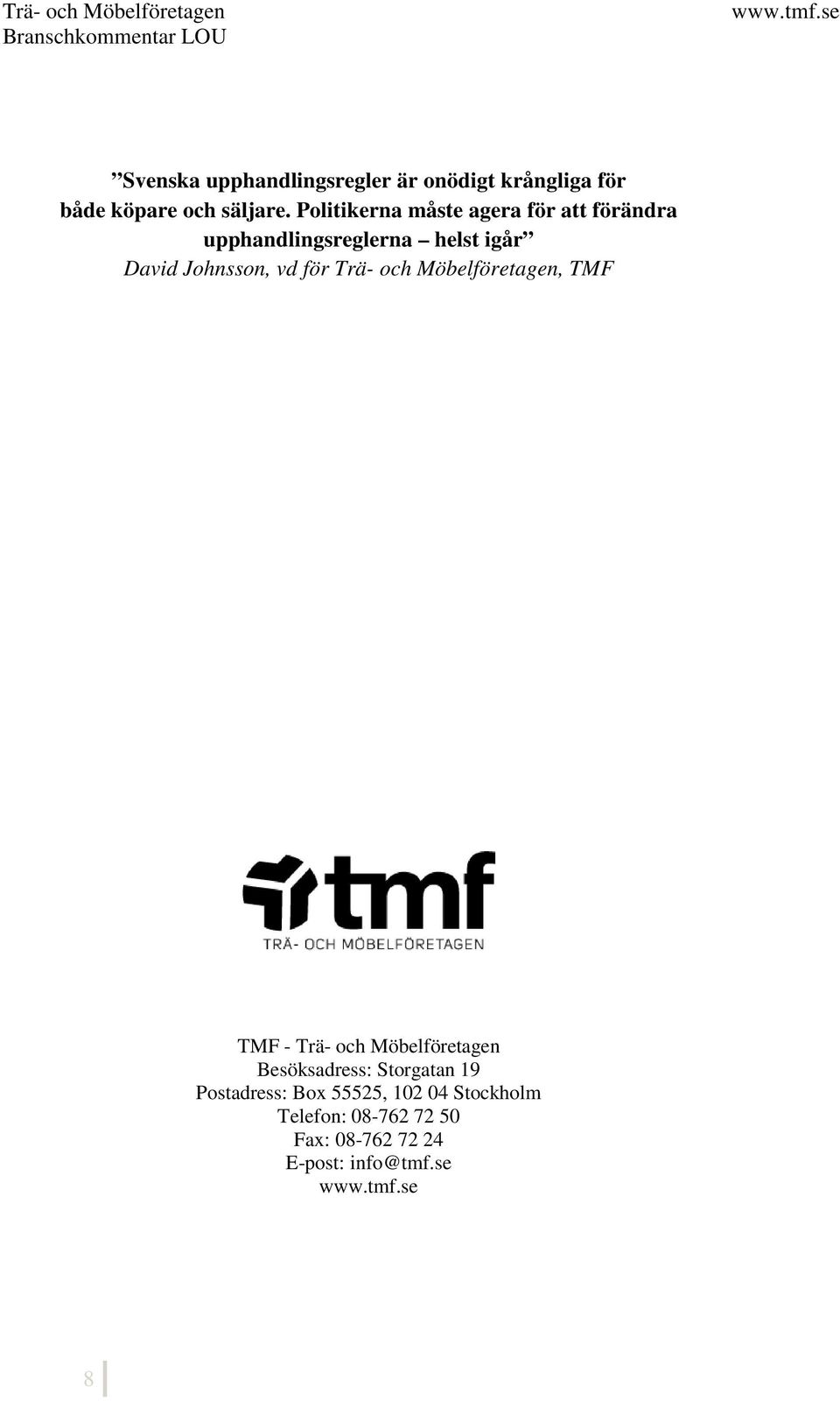 vd för Trä- och Möbelföretagen, TMF TMF - Trä- och Möbelföretagen Besöksadress: Storgatan