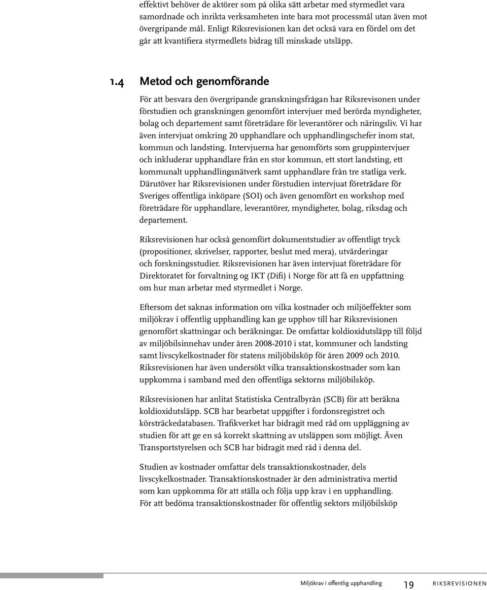 4 Metod och genomförande För att besvara den övergripande granskningsfrågan har Riksrevisonen under förstudien och granskningen genomfört intervjuer med berörda myndigheter, bolag och departement