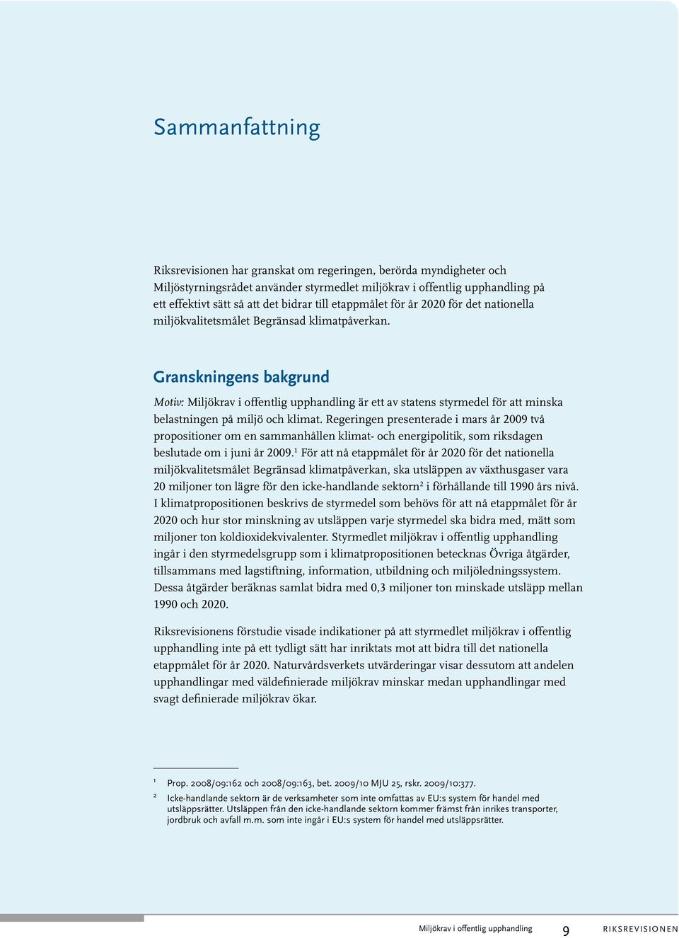 Regeringen presenterade i mars år 2009 två propositioner om en sammanhållen klimat- och energipolitik, som riksdagen beslutade om i juni år 2009.