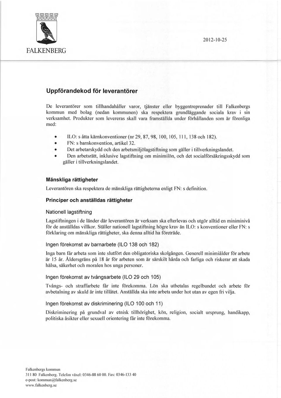 FN: s barnkonvention, artikel 32. Det arbetarskydd och den arbetsmiljölagstiftning som gäller i tillverkningslandet.