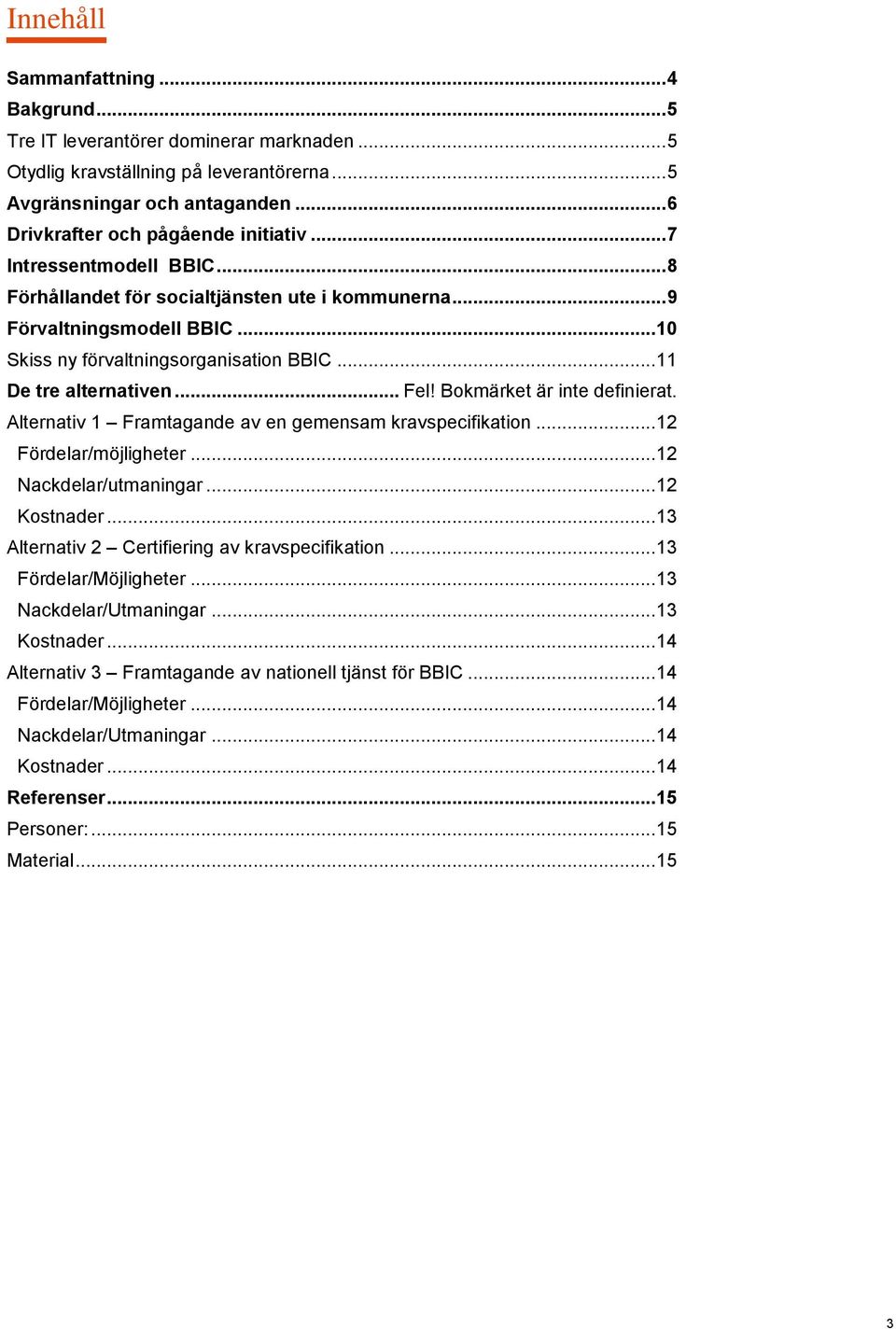 Bokmärket är inte definierat. Alternativ 1 Framtagande av en gemensam kravspecifikation... 12 Fördelar/möjligheter... 12 Nackdelar/utmaningar... 12 Kostnader.
