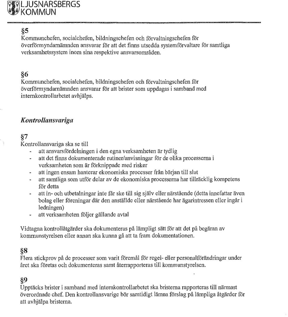 Kontrollansvariga 7 Kontrollansvariga ska se till att ansvarsfördelningen i den egna verksamheten är tydlig att det finns dokumenterade rutiner/anvisningar för de olika processerna i verksamheten som