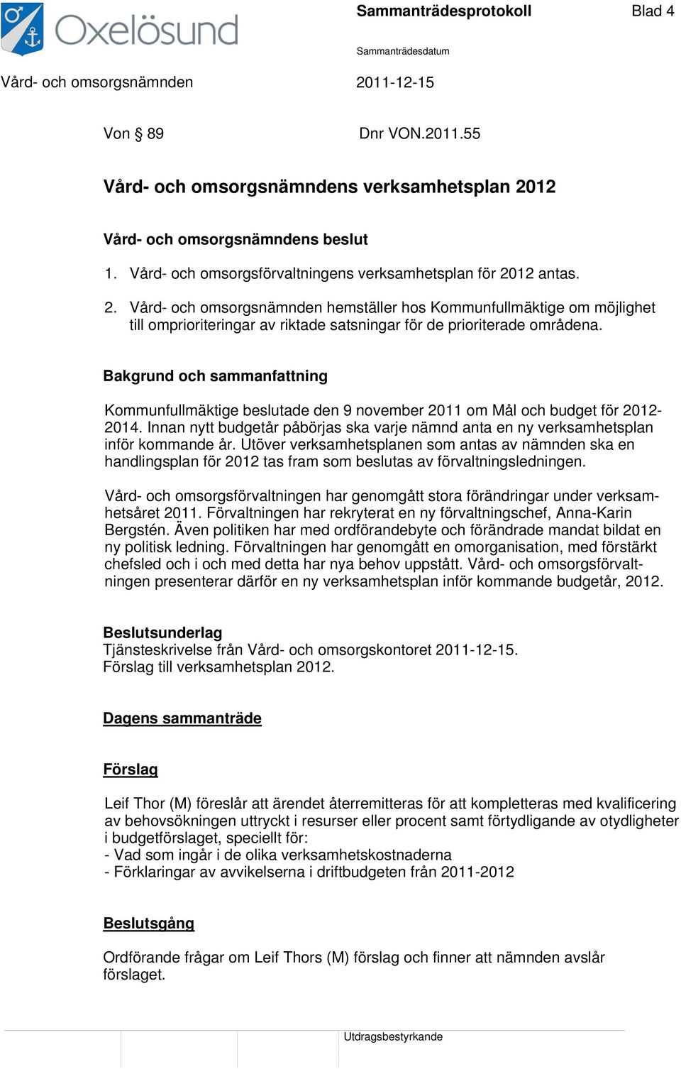 Kommunfullmäktige beslutade den 9 november 2011 om Mål och budget för 2012-2014. Innan nytt budgetår påbörjas ska varje nämnd anta en ny verksamhetsplan inför kommande år.