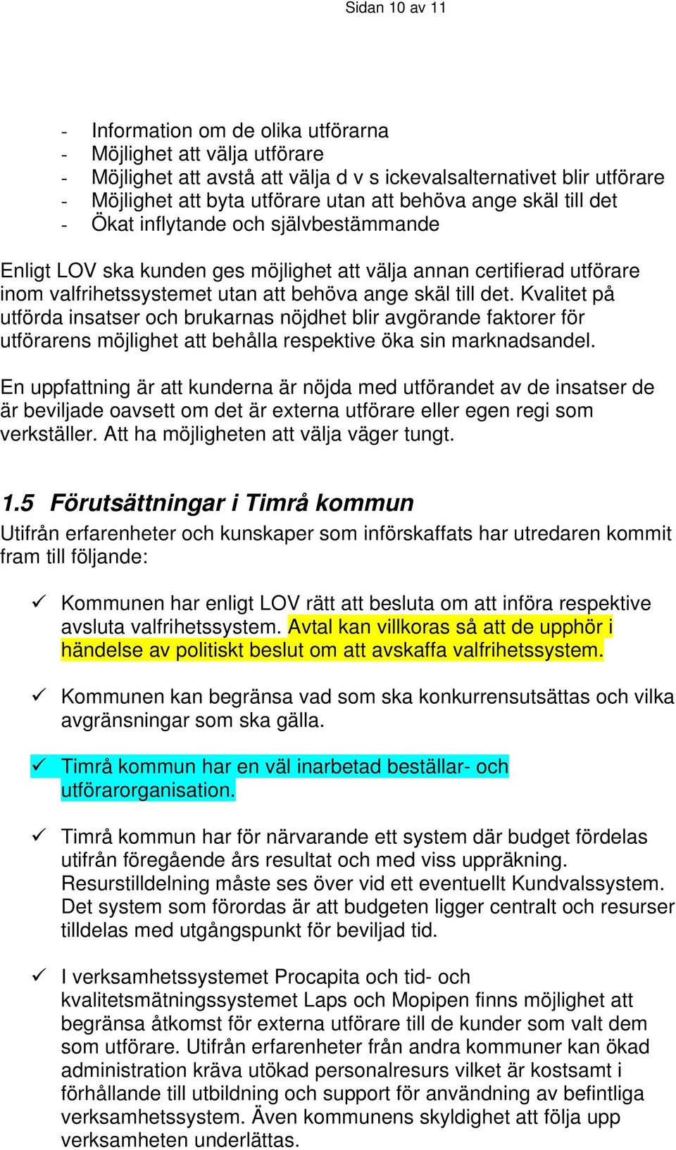 Kvalitet på utförda insatser och brukarnas nöjdhet blir avgörande faktorer för utförarens möjlighet att behålla respektive öka sin marknadsandel.