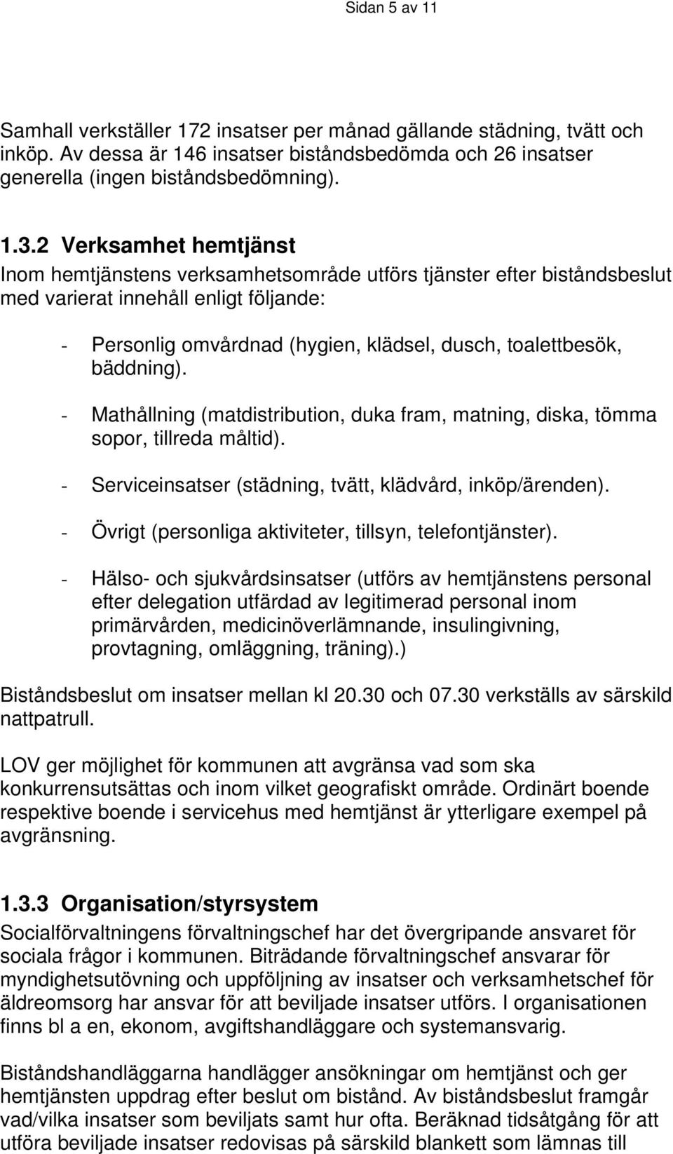 bäddning). - Mathållning (matdistribution, duka fram, matning, diska, tömma sopor, tillreda måltid). - Serviceinsatser (städning, tvätt, klädvård, inköp/ärenden).