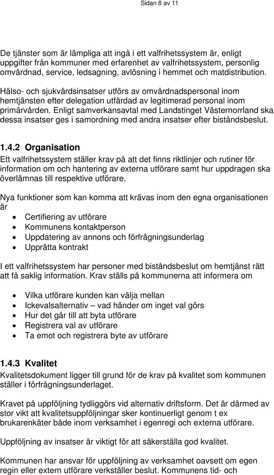 Enligt samverkansavtal med Landstinget Västernorrland ska dessa insatser ges i samordning med andra insatser efter biståndsbeslut. 1.4.