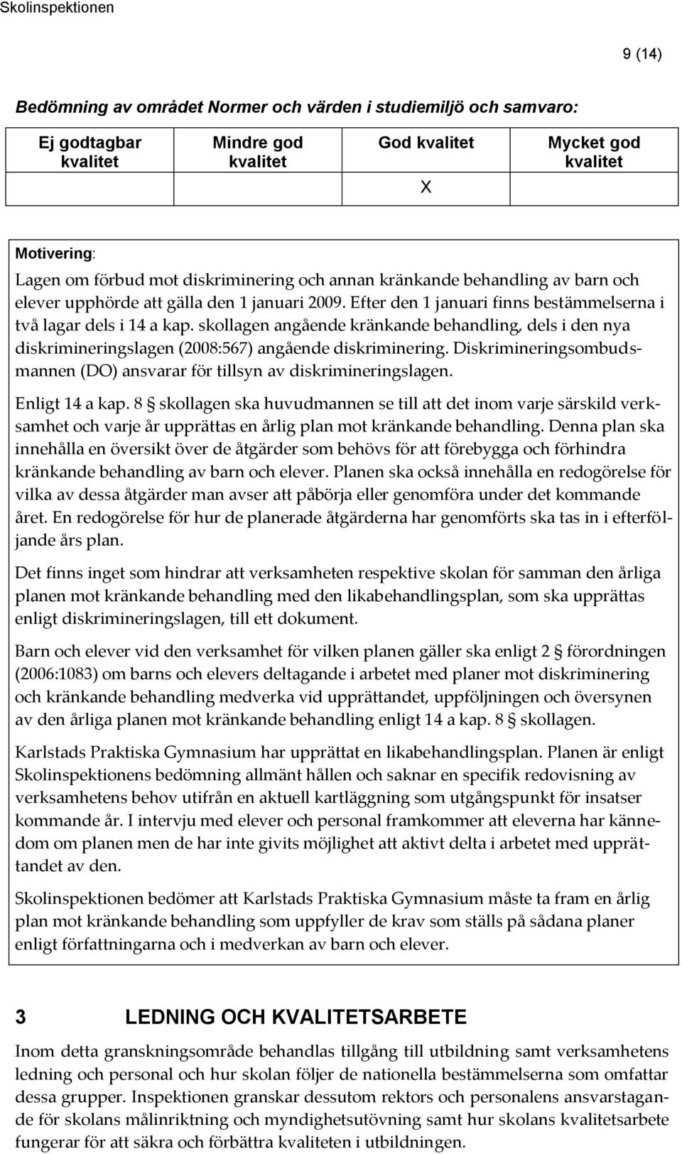 Diskrimineringsombudsmannen (DO) ansvarar för tillsyn av diskrimineringslagen. Enligt 14 a kap.