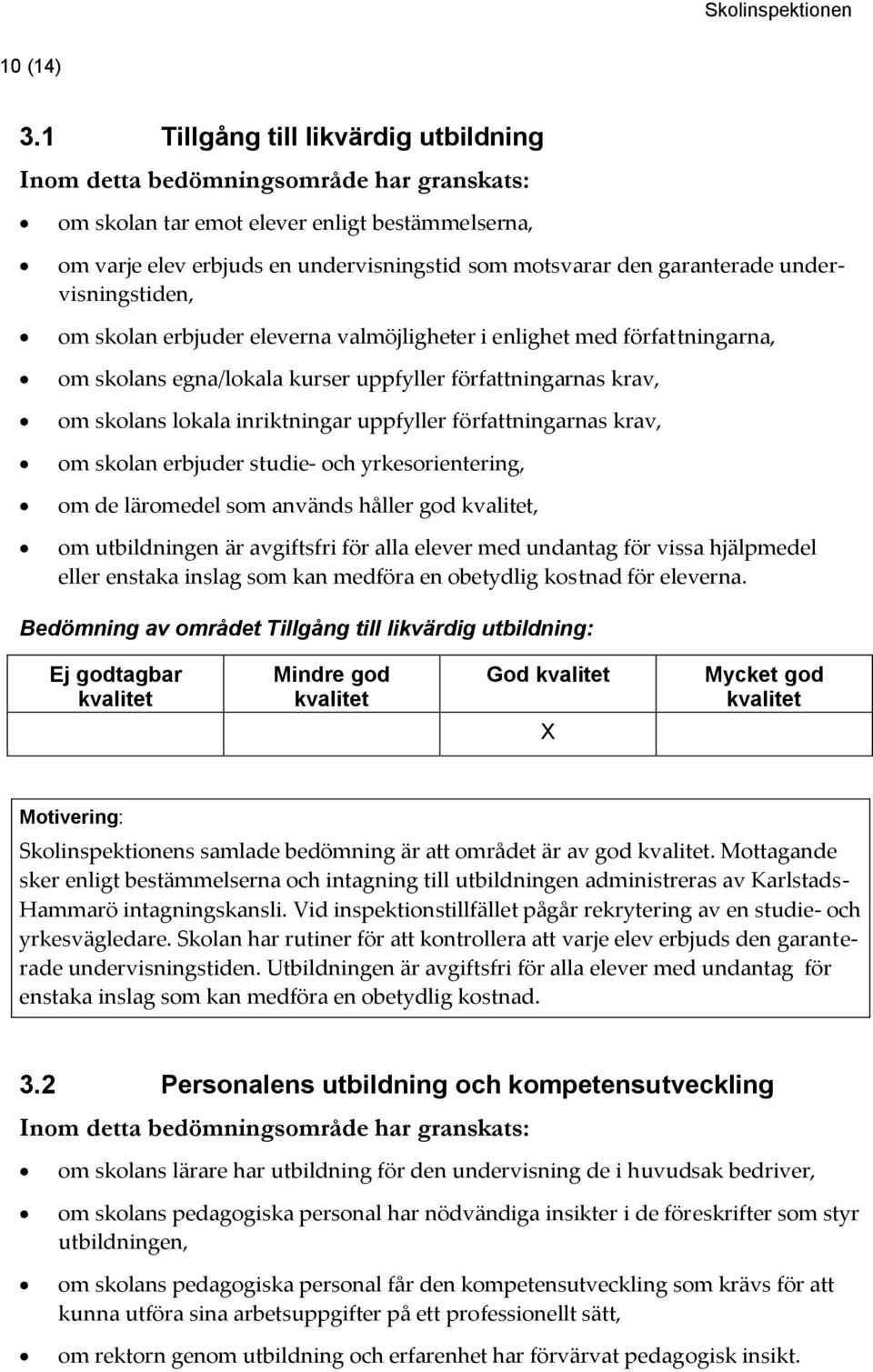 eleverna valmöjligheter i enlighet med författningarna, om skolans egna/lokala kurser uppfyller författningarnas krav, om skolans lokala inriktningar uppfyller författningarnas krav, om skolan